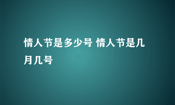 情人节是多少号 情人节是几月几号