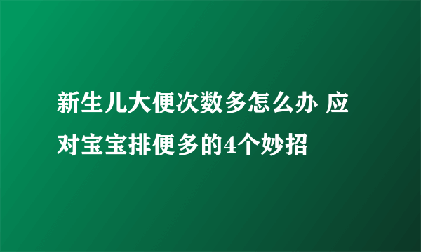 新生儿大便次数多怎么办 应对宝宝排便多的4个妙招