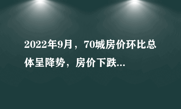 2022年9月，70城房价环比总体呈降势，房价下跌与什么有关？