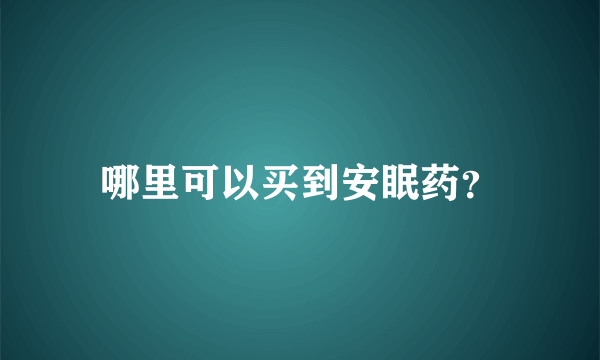 哪里可以买到安眠药？