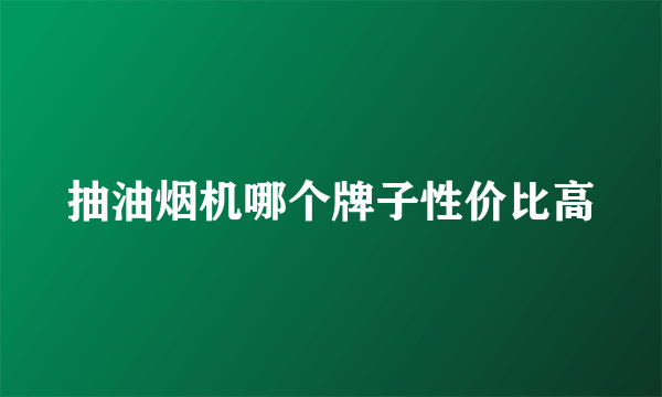 抽油烟机哪个牌子性价比高