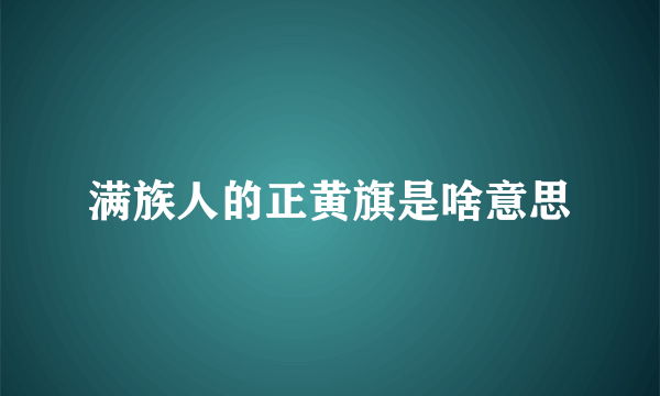 满族人的正黄旗是啥意思