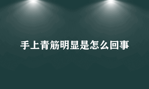 手上青筋明显是怎么回事