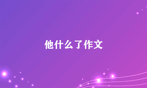 他什么了作文