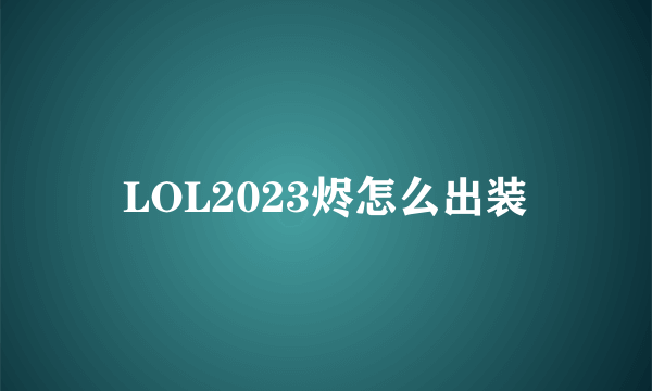 LOL2023烬怎么出装