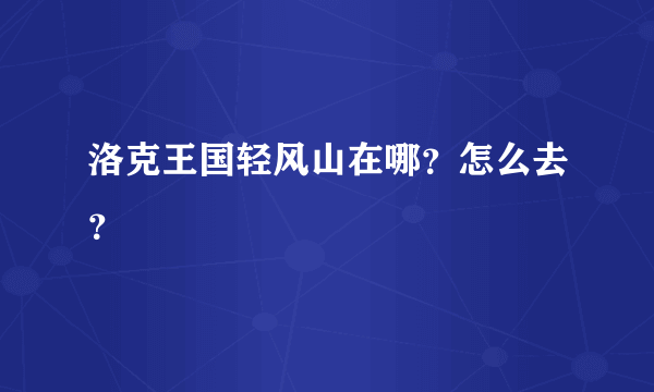 洛克王国轻风山在哪？怎么去？