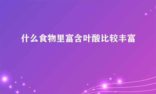 什么食物里富含叶酸比较丰富