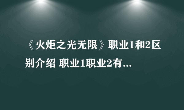 《火炬之光无限》职业1和2区别介绍 职业1职业2有什么区别？