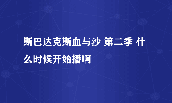 斯巴达克斯血与沙 第二季 什么时候开始播啊