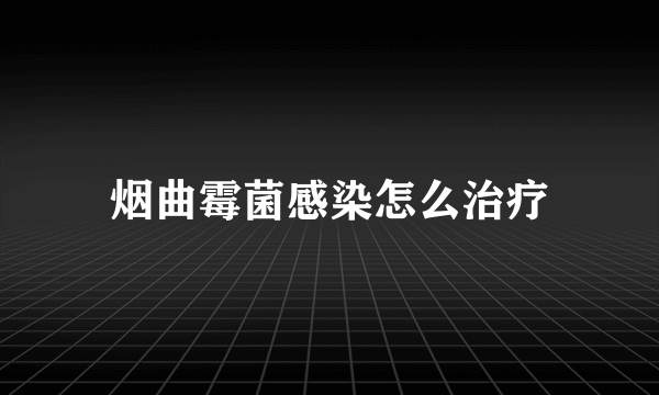 烟曲霉菌感染怎么治疗