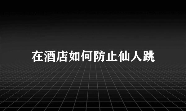 在酒店如何防止仙人跳