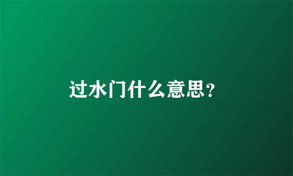 过水门什么意思？