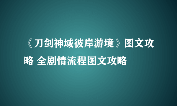 《刀剑神域彼岸游境》图文攻略 全剧情流程图文攻略