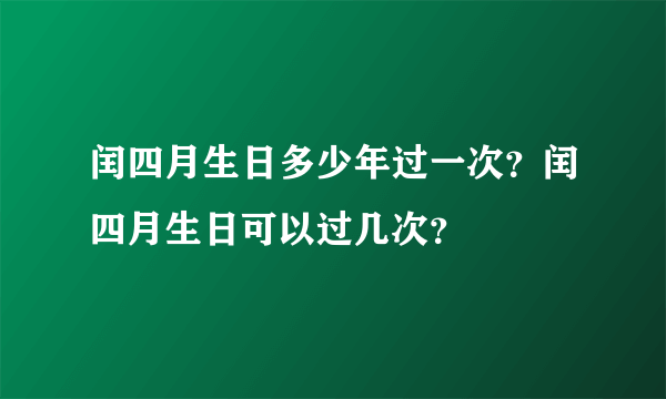 闰四月生日多少年过一次？闰四月生日可以过几次？