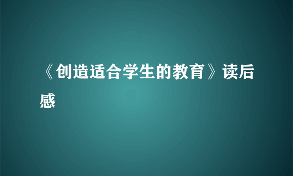 《创造适合学生的教育》读后感