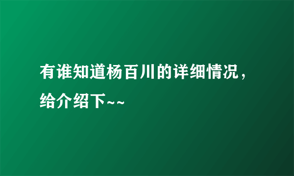 有谁知道杨百川的详细情况，给介绍下~~