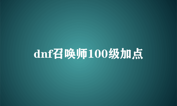 dnf召唤师100级加点