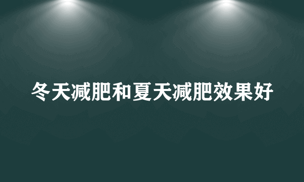 冬天减肥和夏天减肥效果好