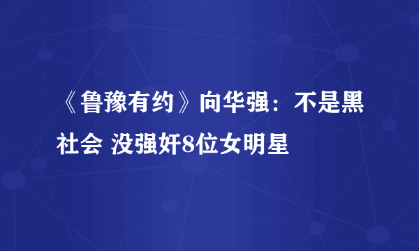 《鲁豫有约》向华强：不是黑社会 没强奸8位女明星