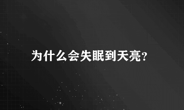 为什么会失眠到天亮？