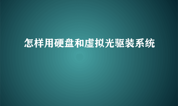 怎样用硬盘和虚拟光驱装系统