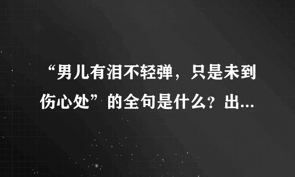 “男儿有泪不轻弹，只是未到伤心处”的全句是什么？出自哪里？