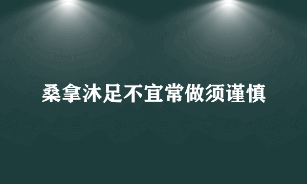 桑拿沐足不宜常做须谨慎