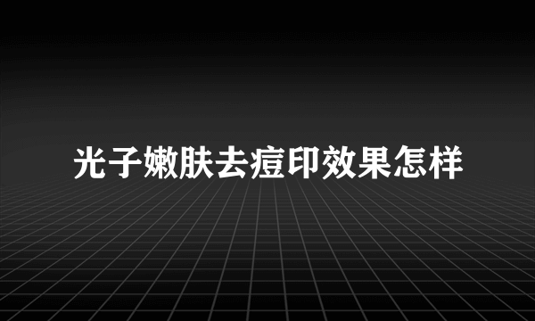 光子嫩肤去痘印效果怎样