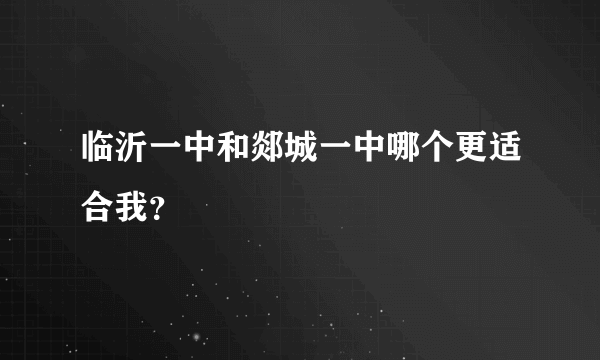 临沂一中和郯城一中哪个更适合我？