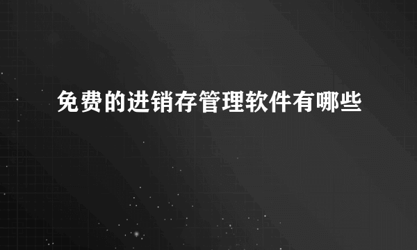 免费的进销存管理软件有哪些