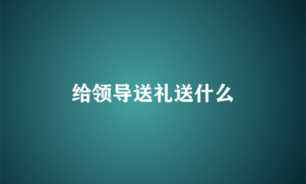 给领导送礼送什么