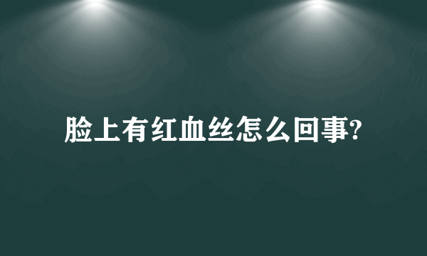 脸上有红血丝怎么回事?