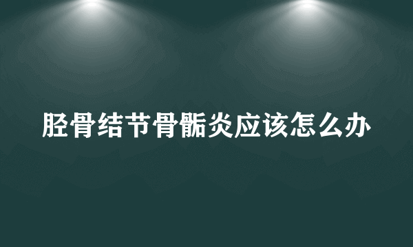 胫骨结节骨骺炎应该怎么办