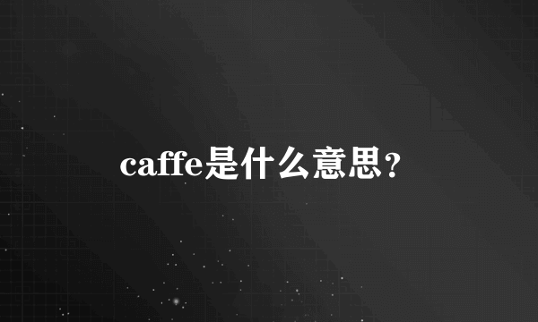 caffe是什么意思？