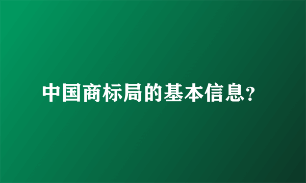 中国商标局的基本信息？