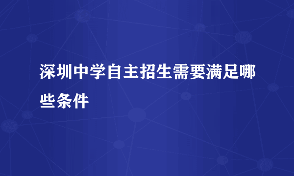 深圳中学自主招生需要满足哪些条件