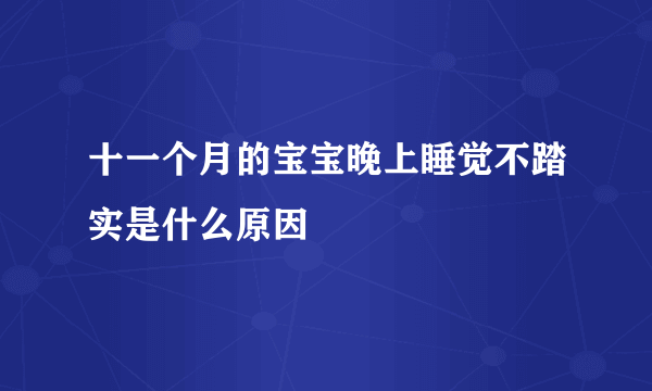 十一个月的宝宝晚上睡觉不踏实是什么原因