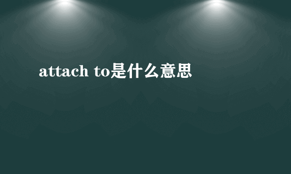 attach to是什么意思