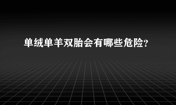 单绒单羊双胎会有哪些危险？