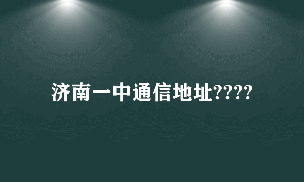 济南一中通信地址????