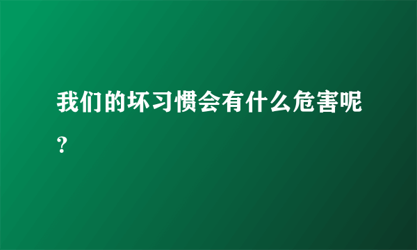 我们的坏习惯会有什么危害呢？