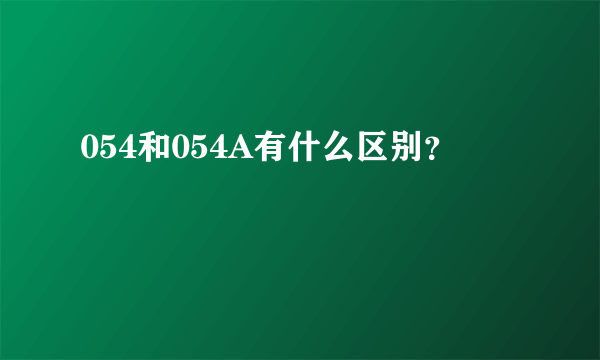 054和054A有什么区别？