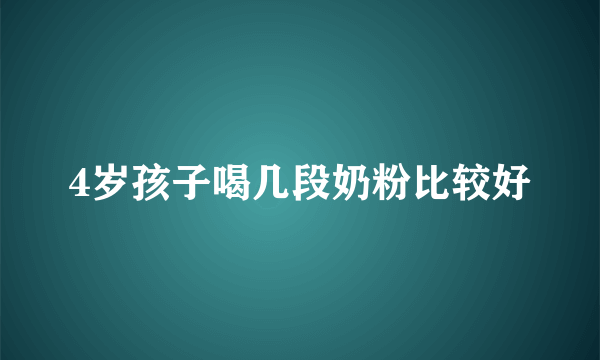 4岁孩子喝几段奶粉比较好