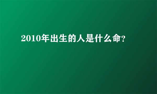 2010年出生的人是什么命？