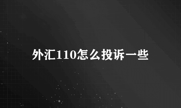 外汇110怎么投诉一些