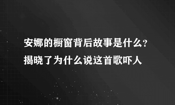 安娜的橱窗背后故事是什么？揭晓了为什么说这首歌吓人