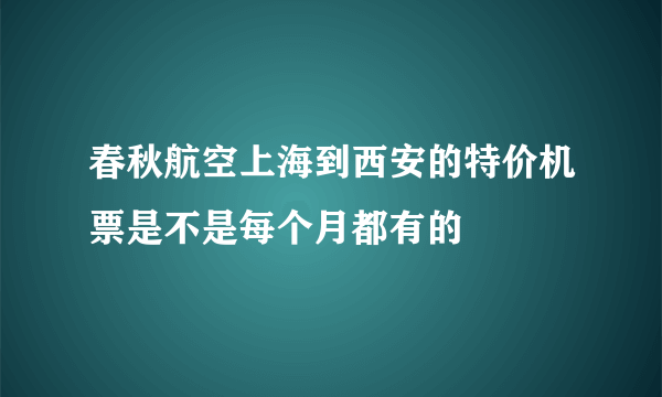 春秋航空上海到西安的特价机票是不是每个月都有的