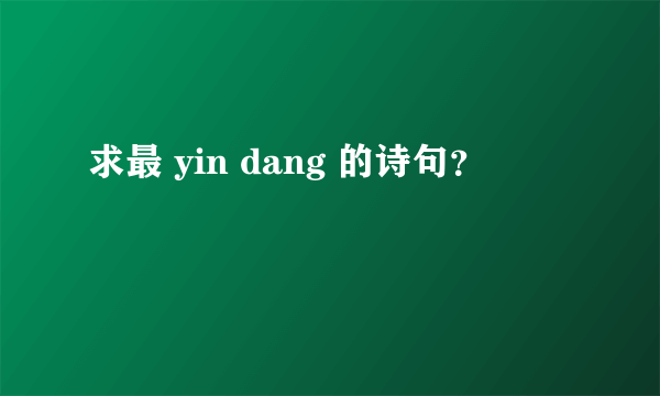 求最 yin dang 的诗句？