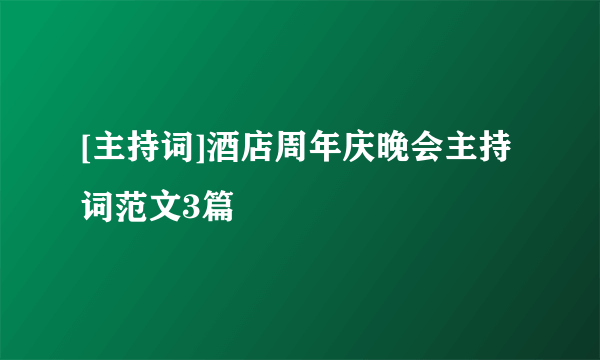 [主持词]酒店周年庆晚会主持词范文3篇