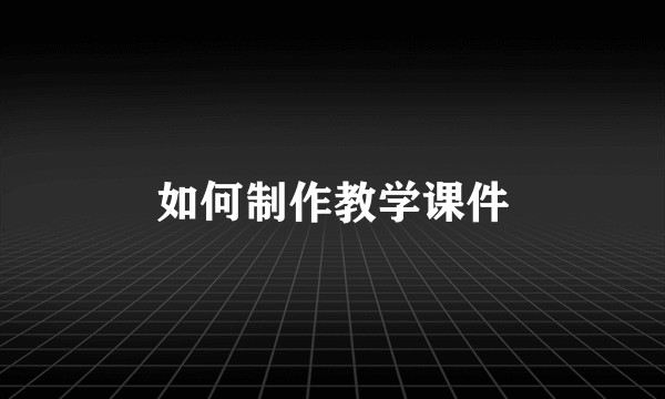 如何制作教学课件